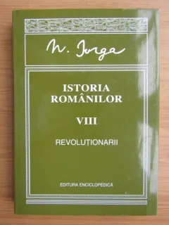 Nicolae Iorga - Istoria romanilor, volumul 8. Revolutionarii
