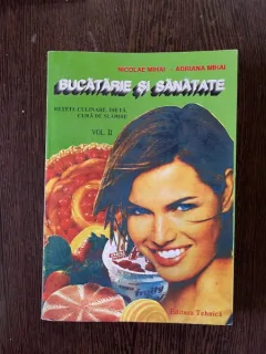 Nicolae Mihai - Bucatarie si sanatate, volumul 2. Retete culinare, dietetica, cura de slabire