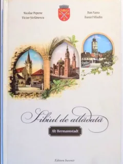 Nicolae Pepene, Daniel Mladin - Sibiul de Altadata. Alt-Hermannstadt