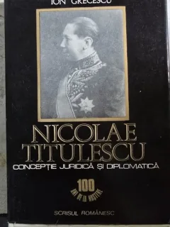 Nicolae Titulescu. Conceptie juridica si diplomatica - Ion Grecescu