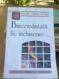 NICOLE VALERY-GROSSU - BINECUVANTATA FII, INCHISOARE...