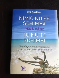 Nimic nu se schimba pana cand tu nu te schimbi - Mike Robbins