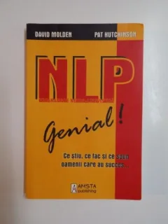 NLP GENIAL ! CE STIU CE FAC SI CE SPUN OAMENII CARE AU SUCCES...DE DAVID MOLDEN , PAT HUTCHINSON