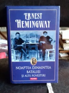 NOAPTEA DINAINTEA BATALIEI SI ALTE POVESTIRI - ERNEST HEMINGWAY