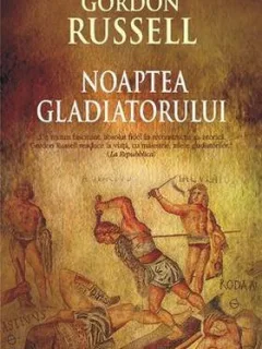 NOAPTEA GLADIATORULUI - GORDON RUSSELL