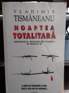 NOAPTEA TOTALITARA (CREPUSCULUL IDEOLOGIILOR RADICALE IN SECOLUL 20) - VLADIMIR TISMANEANU