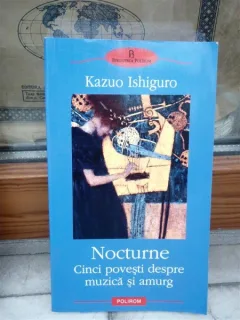 NOCTURNE, CINCI POVESTI DESPRE MUZICA SI AMURG , KAZUO ISHIGURO