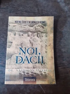 NOI NU SUNTEM URMASII ROMEI, VOL.II NOI, DACII - NAPOLEON SAVESCU
