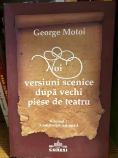 Noi versiuni scenice dupa vechi piese de teatru - George Motoi - Vol. 1