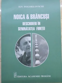 Noica & Brancusi. Deschideri in seninatatea fiintei - Ion Pogorilovschi