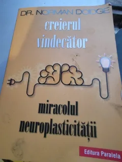 Norman Doidge - Creierul Vindecator. Miracolul Neuroplasticitatii
