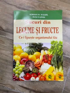 Norman W. Walker - Sucuri din legume si fructe. Ce-i lipseste organismului tau