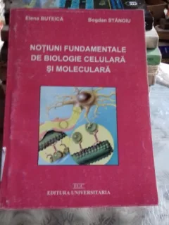 NOTIUNI FUNDAMENTALE DE BIOLOGIE CELULARA SI MOLECULARA - ELENA BUTEICA