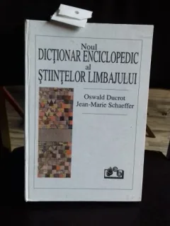 NOUL DICTIONAR ENCICLOPEDIC AL STIINTELOR LIMBAJULUI - OSWALD DUCROT