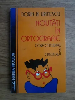 NOUTATI IN ORTOGRAFIE - DORIN N. URITESCU  (CU DEDICATIE PENTRU MIOARA AVRAM)