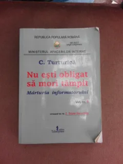 Nu esti obligat sa mori tampit, marturia informatorului - C. Turturica   vol.I  (cu dedicatie)