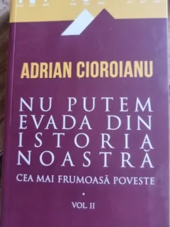 Nu putem evada din istoria noastra - Adrian Cioroianu vol.II