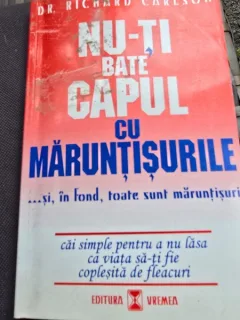 NU-TI BATE CAPUL CU MARUNTISURILE - RICHARD CARLSON