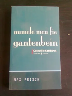 NUMELE MEU FIE GANTENBEIN - MAX FRISCH