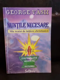Nuntile necesare. Mic tratat de initiere christianica - George Vasii