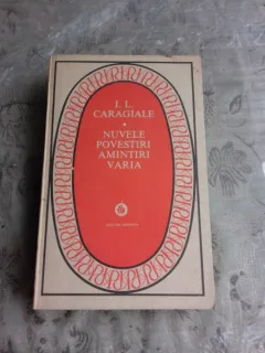NUVELE, POVESTIRI, AMINTIRI, VARIA - I.L. CARAGIALE  EDITIE BROSATA