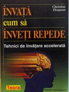 INVATA CUM SA INVETI REPEDE, TEHNICI DE INVATARE ACCELERATA DE CHRISTIAN DRAPEAU, 2004
