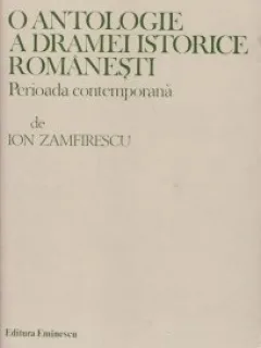 O antologie a dramei istorice romanesti Perioada contemporana  Ion Zamfirescu