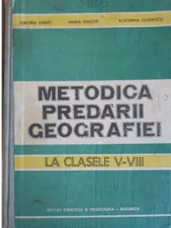 O. Danet, M. Enache, E. Olanescu - Metodica Predarii Geografiei