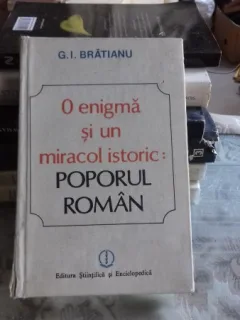 O ENIGMA SI UN MIRACOL ISTORIC, POPORUL ROMAN - G.I. BRATIANU