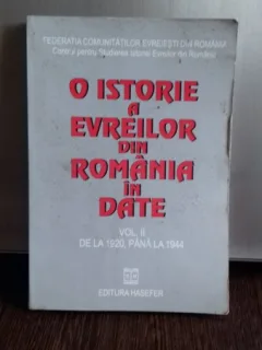 O ISTORIE A EVREILOR DIN ROMANIA IN DATE - VOL.II. DE LA 1920 PANA LA 1944