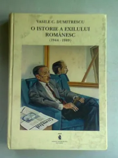 O ISTORIE A EXILULUI ROMANESC (1944-1989) - VASILE C. DUMITRESCU