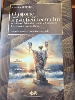 O istorie a gandirii despre frumos si a esteticii teatrului: de la Hesiod, Aristotel si Horatiu la Stanislavski, Peter Brook si Eugenio Barba- Corneliu Dumitriu