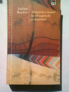 O ISTORIE A LUMII IN 10 CAPITOLE SI JUMATATE - JULIAN BARNES