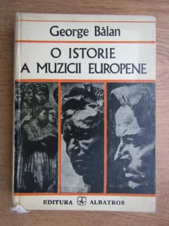 O ISTORIE A MUZICII EUROPENE - GEORGE BALAN