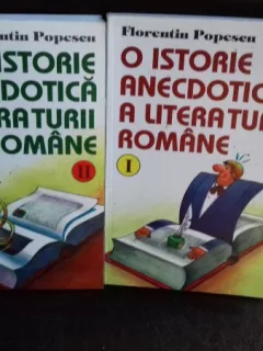 O ISTORIE ANECDOTICA A LITERATURII ROMANE - FLORENTIN POPESCU    2 VOLUME