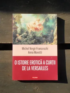 O ISTORIE EROTICA A CURTII DE LA VERSAILLES - ANNA MORETTI
