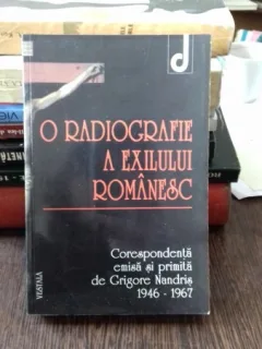 O RADIOGRAFIE A EXILULUI ROMANESC - CORESPONDENTA EMISA SI PRIMITA DE GRIGORE NANDRIS 1946-1967