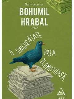 O SINGURATATE PREA ZGOMOTOASA - BOHUMIL HRABAL