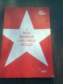 O SOCIO-PSIHANALIZA A REALISMULUI SOCIALIST - ALICE POPESCU