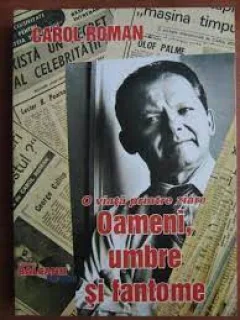 O viata printre jurnale. Oameni, umbre si fantome - Carol Roman