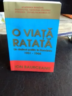 O VIATA RATATA-UN DETINUT POLITIC IN ROMANIA 1951-1964- ION BOURCEANU