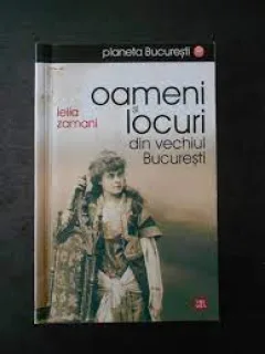 Oameni si locuri din vechiul Bucuresti - Lelia Zamani