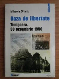 OAZA DE LIBERTATE. TIMISOARA, 30 OCTOMBRIE 1956 - MIHAELA SITARIU