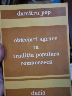 Obiceiuri agrare in traditia populara romaneasca - Dumitru Pop
