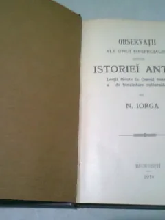 OBSERVATII ALE UNUI NESPECIALIST ASUPRA ISTORIEI ANTICE - N. IORGA  (LECTII FACUTE LA CERCUL FEMEIESC DE INAINTARE CULTURALA)