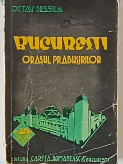 Octav Dessila - Bucuresti, orasul prabusirilor