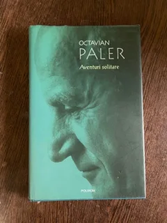 Octavian Paler Aventuri solitare. Doua jurnale si un contrajurnal