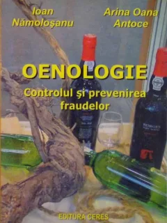 OENOLOGIE, CONTROLUL SI PREVENIREA FRAUDELOR de IOAN NAMOLOSANU, ARINA OANA ANTOCE,
