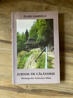 Olaru Gabriela - Jurnal de calatorie. Monografia Schitului Sihla