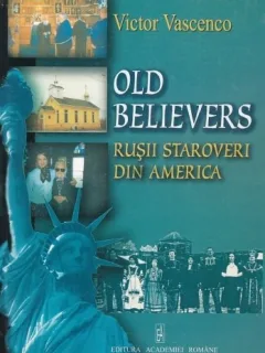 OLD BELIEVERS. RUSII STAROVERI DIN AMERICA - VICTOR VASCENCO